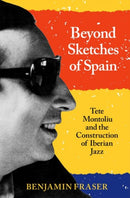 Beyond Sketches of Spain : Tete Montoliu and the Construction of Iberian Jazz-9780197549285