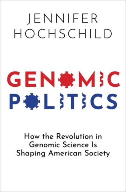 Genomic Politics : How the Revolution in Genomic Science Is Shaping American Society-9780197550731