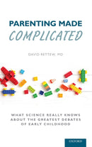 Parenting Made Complicated : What Science Really Knows About the Greatest Debates of Early Childhood-9780197550977