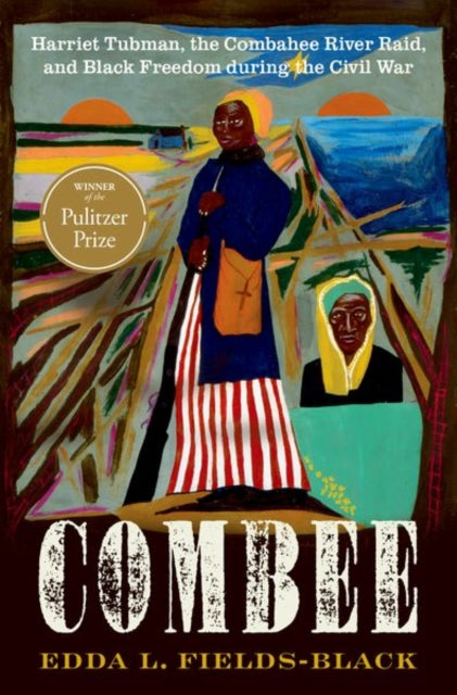 COMBEE : Harriet Tubman, the Combahee River Raid, and Black Freedom during the Civil War-9780197552797