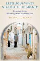 Rebellious Wives, Neglectful Husbands : Controversies in Modern Qur'anic Commentaries-9780197553305