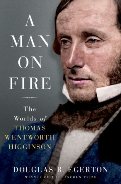 A Man on Fire : The Worlds of Thomas Wentworth Higginson-9780197554050