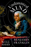 Undaunted Mind : The Intellectual Life of Benjamin Franklin-9780197554265
