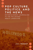 Pop Culture, Politics, and the News : Entertainment Journalism in the Polarized Media Landscape-9780197557594