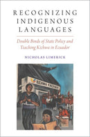 Recognizing Indigenous Languages : Double Binds of State Policy and Teaching Kichwa in Ecuador-9780197559185