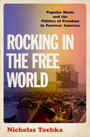 Rocking in the Free World : Popular Music and the Politics of Freedom in Postwar America-9780197566510