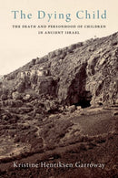 The Dying Child : The Death and Personhood of Children in Ancient Israel-9780197566688