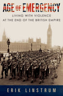 Age of Emergency : Living with Violence at the End of the British Empire-9780197572030