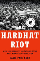 The Hardhat Riot : Nixon, New York City, and the Dawn of the White Working-Class Revolution-9780197577837