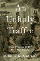 An Unholy Traffic : Slave Trading in the Civil War South-9780197578261