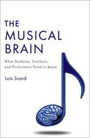 The Musical Brain : What Students, Teachers, and Performers Need to Know-9780197584170