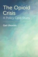 The Opioid Crisis : A Policy Case Study-9780197585207