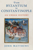 From Byzantium to Constantinople : An Urban History-9780197585498