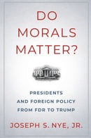 Do Morals Matter? : Presidents and Foreign Policy from FDR to Trump-9780197586297