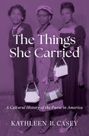 The Things She Carried : A Cultural History of the Purse in America-9780197587829