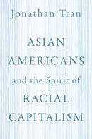 Asian Americans and the Spirit of Racial Capitalism-9780197587904