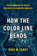 How the Color Line Bends : The Geography of White Prejudice in Modern America-9780197599433