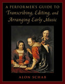 A Performer's Guide to Transcribing, Editing, and Arranging Early Music-9780197600665