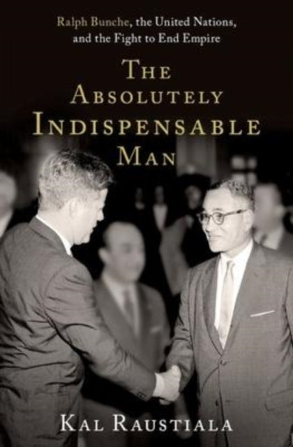 The Absolutely Indispensable Man : Ralph Bunche, the United Nations, and the Fight to End Empire-9780197602232