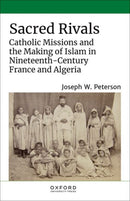 Sacred Rivals : Catholic Missions and the Making of Islam in Nineteenth-Century France and Algeria-9780197605271