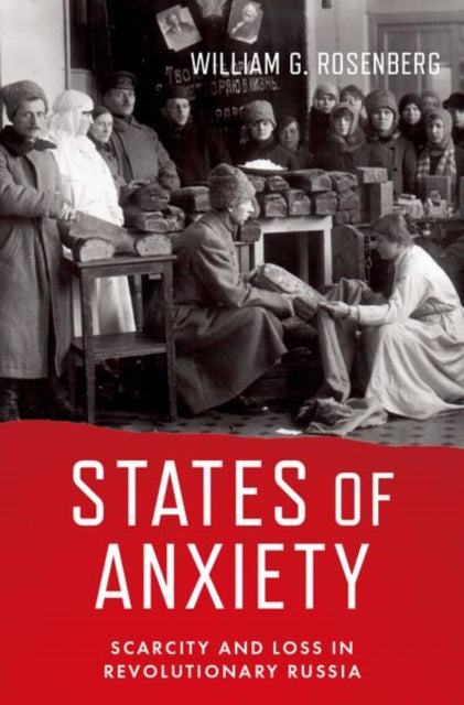 States of Anxiety : Scarcity and Loss in Revolutionary Russia-9780197610152
