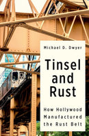 Tinsel and Rust : How Hollywood Manufactured the Rust Belt-9780197612804