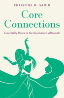 Core Connections : Cairo Belly Dance in the Revolution's Aftermath-9780197613634