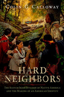 Hard Neighbors : The Scotch-Irish Invasion of Native America and the Making of an American Identity-9780197618394