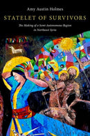 Statelet of Survivors : The Making of a Semi-Autonomous Region in Northeast Syria-9780197621042