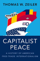 Capitalist Peace : A History of American Free-Trade Internationalism-9780197621363