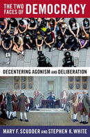 The Two Faces of Democracy : Decentering Agonism and Deliberation-9780197623893