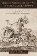 Prophecy, Madness, and Holy War in Early Modern Europe : A Life of Ludwig Friedrich Gifftheil-9780197623930