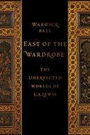 East of the Wardrobe : The Unexpected Worlds of C. S. Lewis-9780197626252