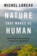 Nature That Makes Us Human : Why We Keep Destroying Nature and How We Can Stop Doing So-9780197628430