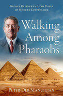 Walking Among Pharaohs : George Reisner and the Dawn of Modern Egyptology-9780197628935