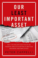 Our Least Important Asset : Why the Relentless Focus on Finance and Accounting is Bad for Business and Employees-9780197629802