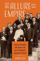 The Allure of Empire : American Encounters with Asians in the Age of Transpacific Expansion and Exclusion-9780197631621