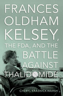 Frances Oldham Kelsey, the FDA, and the Battle against Thalidomide-9780197632543