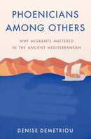 Phoenicians among Others : Why Migrants Mattered in the Ancient Mediterranean-9780197634851