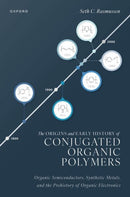The Origins and Early History of Conjugated Organic Polymers : Organic Semiconductors, Synthetic Metals, and the Prehistory of Organic Electronics-9780197638163