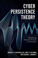 Cyber Persistence Theory : Redefining National Security in Cyberspace-9780197638262