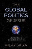 The Global Politics of Jesus : A Christian Case for Church-State Separation-9780197638842