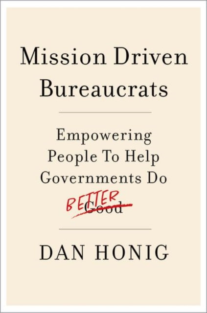 Mission Driven Bureaucrats : Empowering People To Help Government Do Better-9780197641200