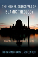 The Higher Objectives of Islamic Theology : Toward a Theory of Maqasid al-Aqida-9780197648636