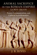 Animal Sacrifice in the Roman Empire (31 BCE-395 CE) : Power, Communication, and Cultural Transformation-9780197648919