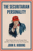 The Securitarian Personality : What Really Motivates Trump's Base and Why It Matters for the Post-Trump Era-9780197649787
