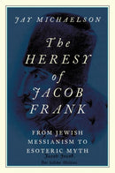 The Heresy of Jacob Frank : From Jewish Messianism to Esoteric Myth-9780197651025