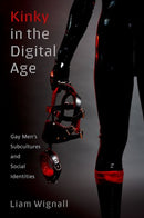 Kinky in the Digital Age : Gay Men's Subcultures and Social Identities-9780197651513