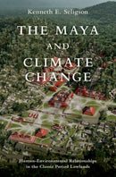 The Maya and Climate Change : Human-Environmental Relationships in the Classic Period Lowlands-9780197652923
