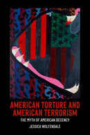 American Torture and American Terrorism : The Myth of American Decency-9780197653432